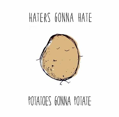 Potatoes Gonna Potate